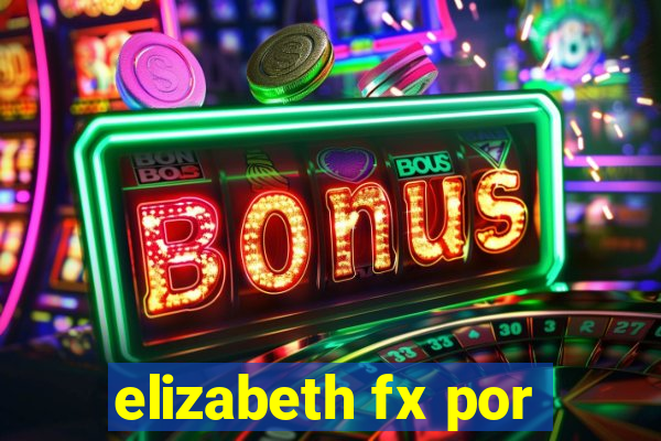 elizabeth fx por